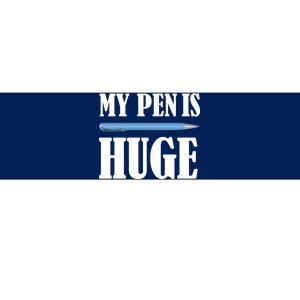 My Pen Is Huge Bumper Sticker