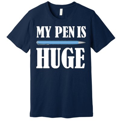 My Pen Is Huge Premium T-Shirt