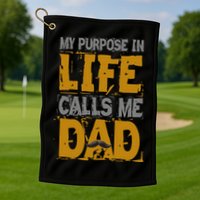 My purpose in life - calls me Dad Golf Towel