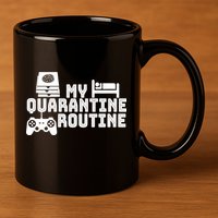 My Quarantine Routine 11oz C Handle Ceramic Mug