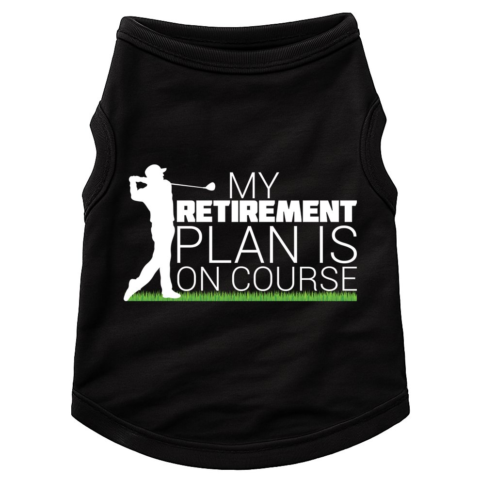 My Retirement Plan Is On Course Doggie Tank