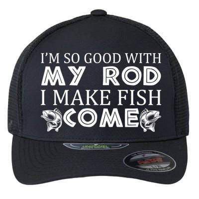 My Rod Is So Good I Make Fish Come Flexfit Unipanel Trucker Cap