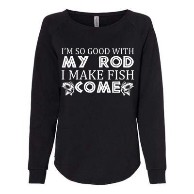 My Rod Is So Good I Make Fish Come Womens California Wash Sweatshirt