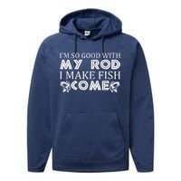 My Rod Is So Good I Make Fish Come Performance Fleece Hoodie