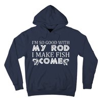 My Rod Is So Good I Make Fish Come Hoodie