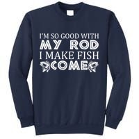My Rod Is So Good I Make Fish Come Sweatshirt