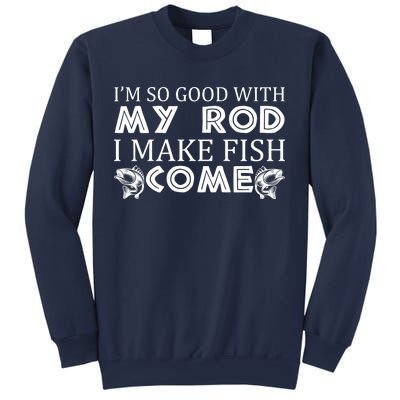 My Rod Is So Good I Make Fish Come Sweatshirt