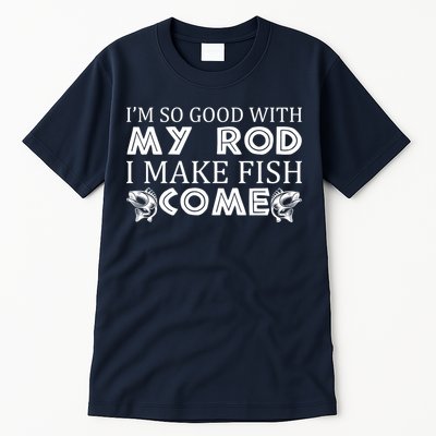 My Rod Is So Good I Make Fish Come Tall T-Shirt