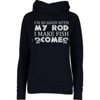 My Rod Is So Good I Make Fish Come Womens Funnel Neck Pullover Hood