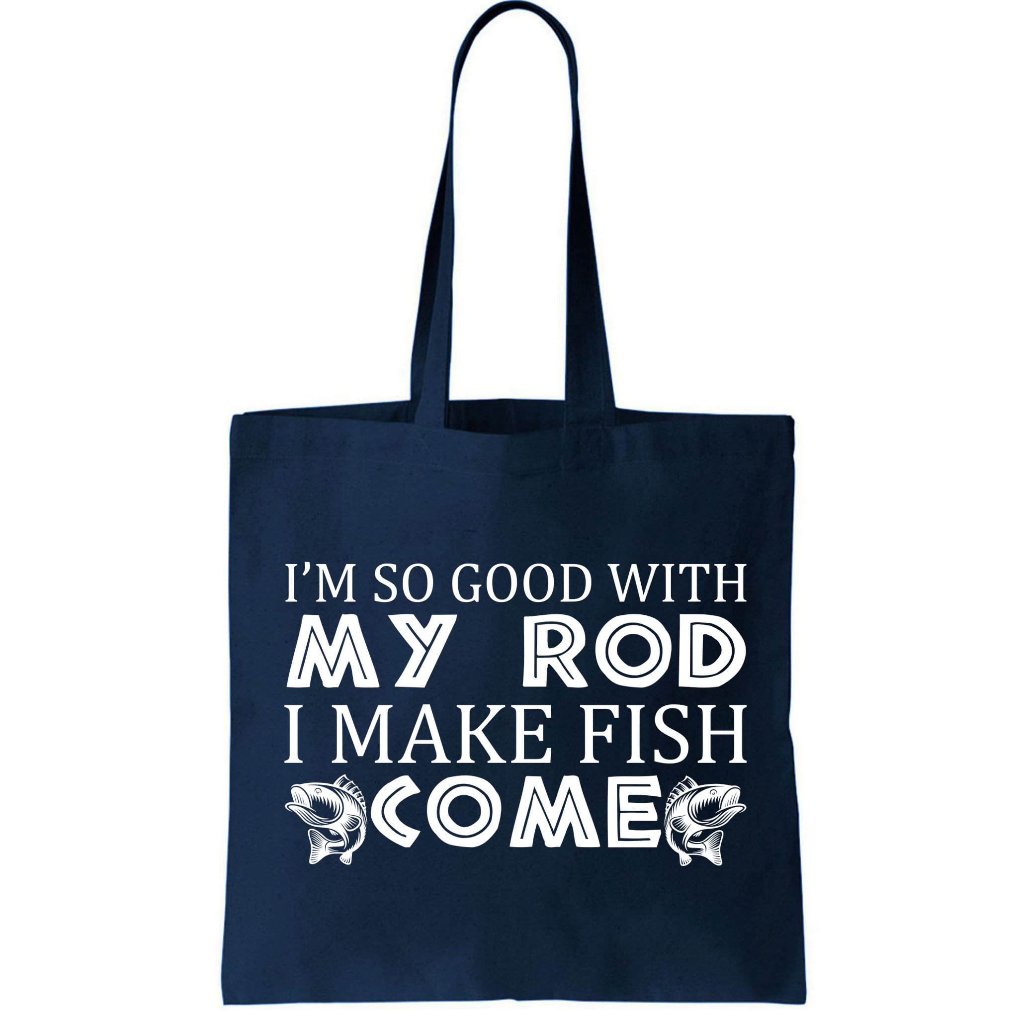 My Rod Is So Good I Make Fish Come Bag