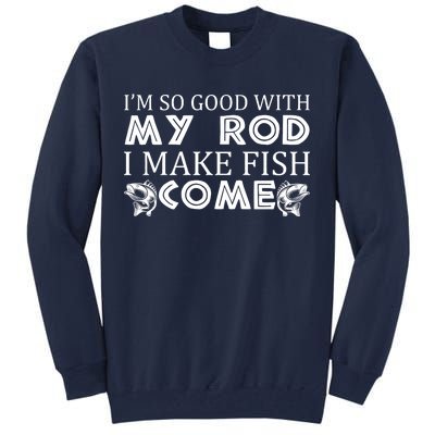 My Rod Is So Good I Make Fish Come Tall Sweatshirt