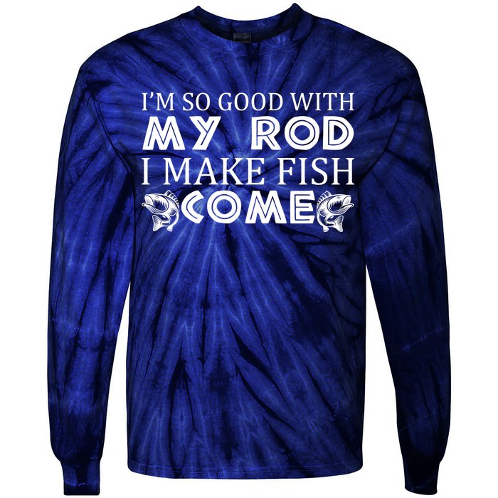 My Rod Is So Good I Make Fish Come Tie-Dye Long Sleeve Shirt