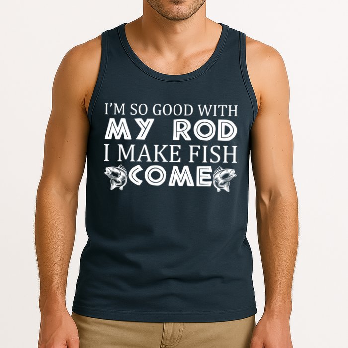 My Rod Is So Good I Make Fish Come Tank Top