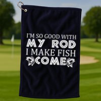 My Rod Is So Good I Make Fish Come Golf Towel
