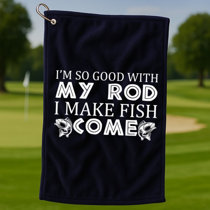 My Rod Is So Good I Make Fish Come Golf Towel