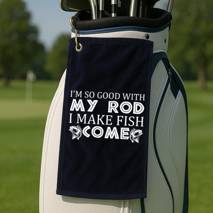 My Rod Is So Good I Make Fish Come Golf Towel