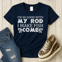 My Rod Is So Good I Make Fish Come Womens T-Shirt