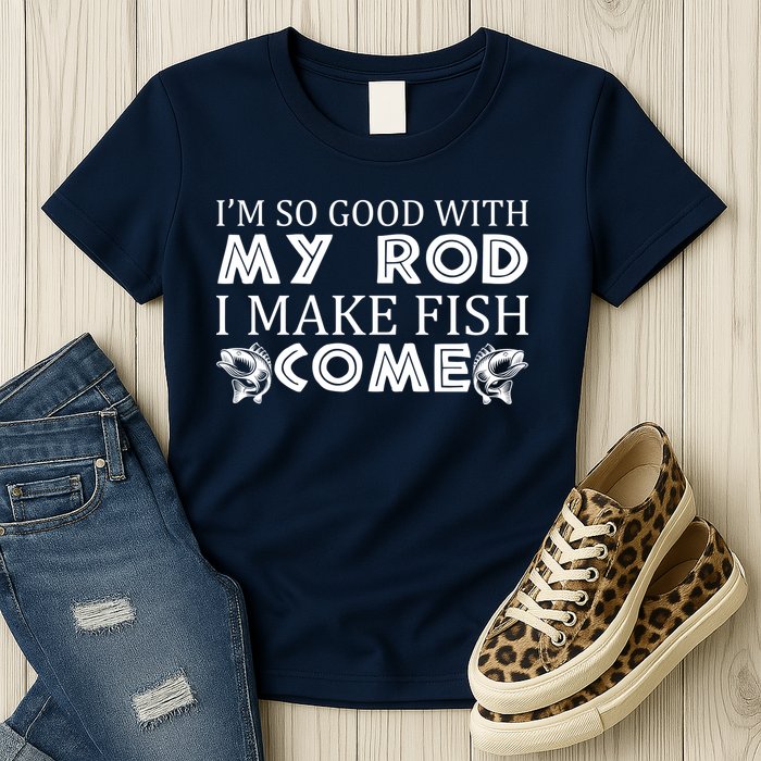 My Rod Is So Good I Make Fish Come Womens T-Shirt
