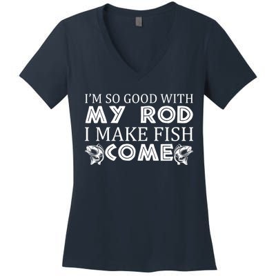 My Rod Is So Good I Make Fish Come Women's V-Neck T-Shirt