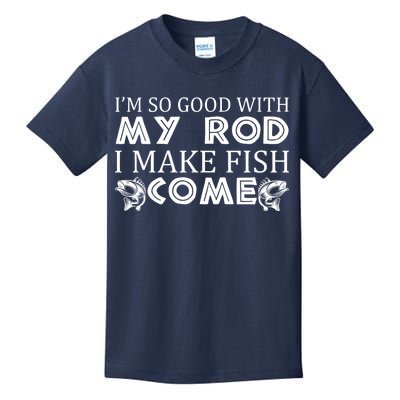 My Rod Is So Good I Make Fish Come Kids T-Shirt