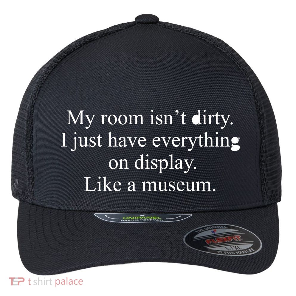 My Room Isn't Dirty Display Like A Museum Flexfit Unipanel Trucker Cap