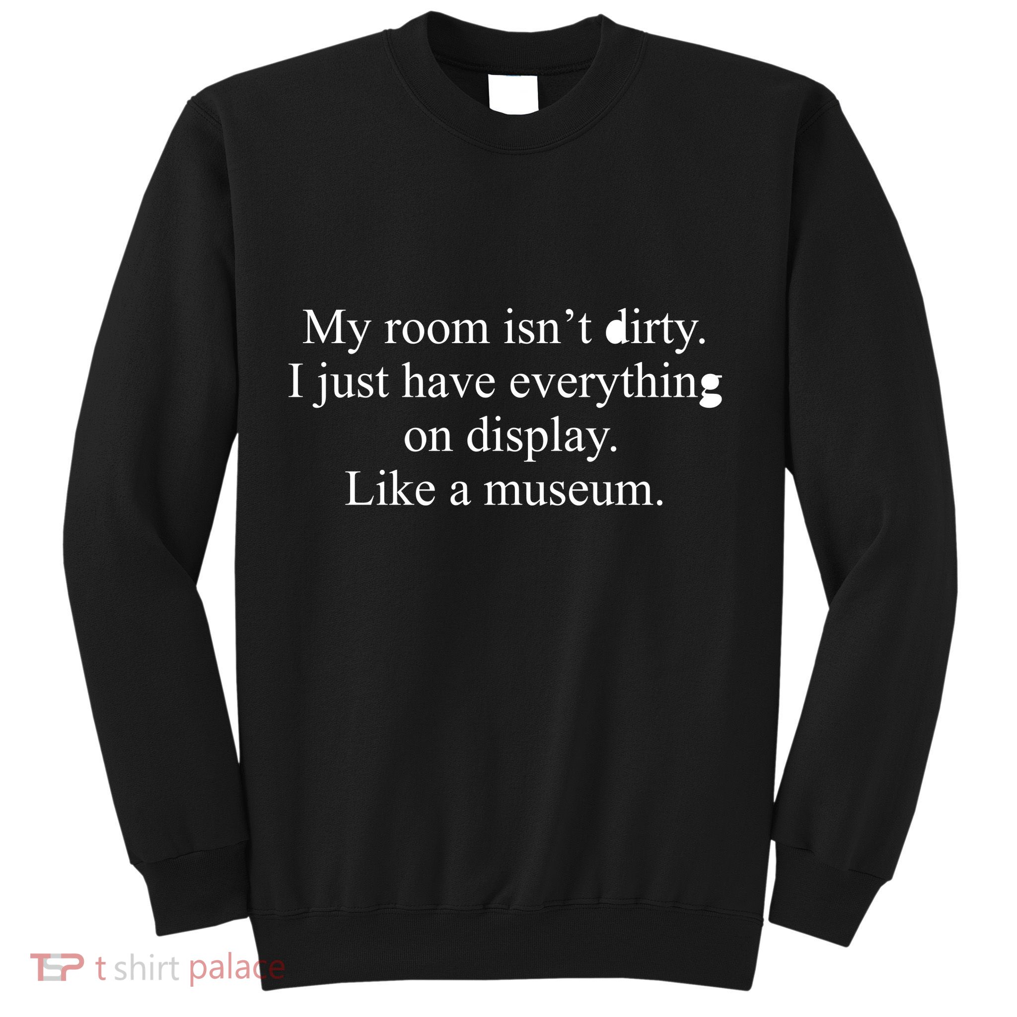 My Room Isn't Dirty Display Like A Museum Sweatshirt