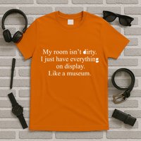 My Room Isn't Dirty Display Like A Museum T-Shirt