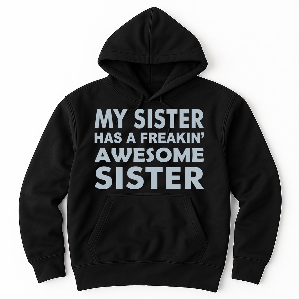 My Sister Has A Freakin Awesome Sister Hoodie