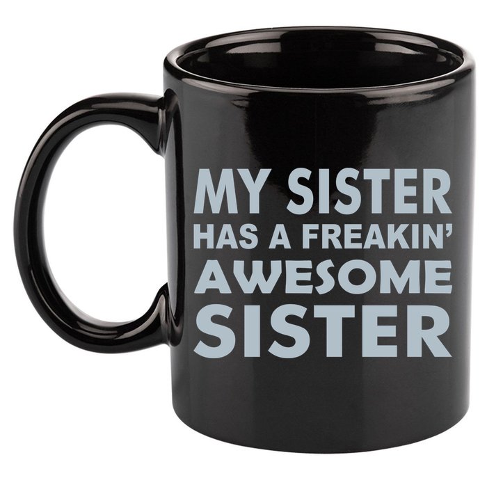 My Sister Has A Freakin Awesome Sister 11oz C Handle Ceramic Mug