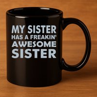 My Sister Has A Freakin Awesome Sister 11oz C Handle Ceramic Mug