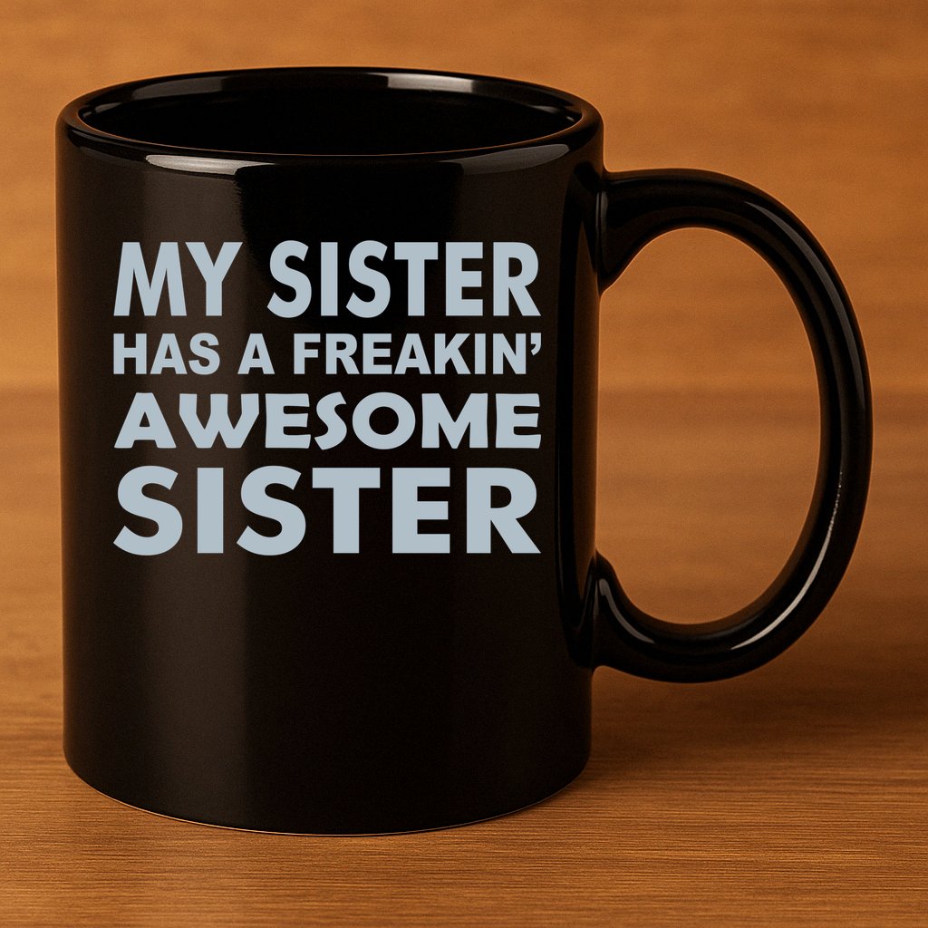 My Sister Has A Freakin Awesome Sister 11oz C Handle Ceramic Mug