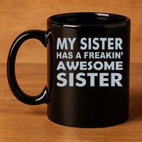 My Sister Has A Freakin Awesome Sister 11oz C Handle Ceramic Mug