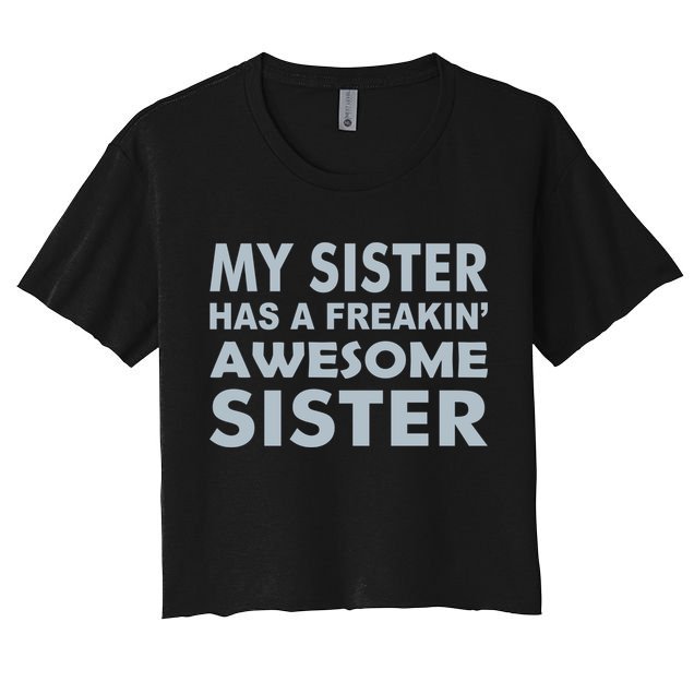 My Sister Has A Freakin Awesome Sister Crop Top
