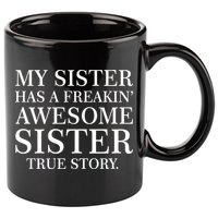 My Sister Has A Freakin Awesome Sister True Story 11oz C Handle Ceramic Mug