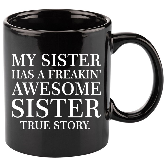 My Sister Has A Freakin Awesome Sister True Story 11oz C Handle Ceramic Mug