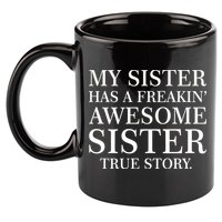My Sister Has A Freakin Awesome Sister True Story 11oz C Handle Ceramic Mug