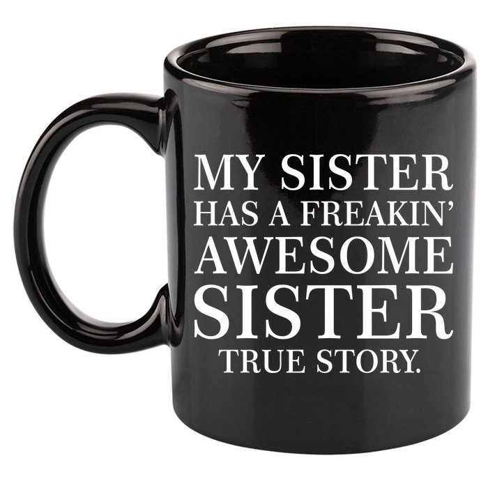 My Sister Has A Freakin Awesome Sister True Story 11oz C Handle Ceramic Mug