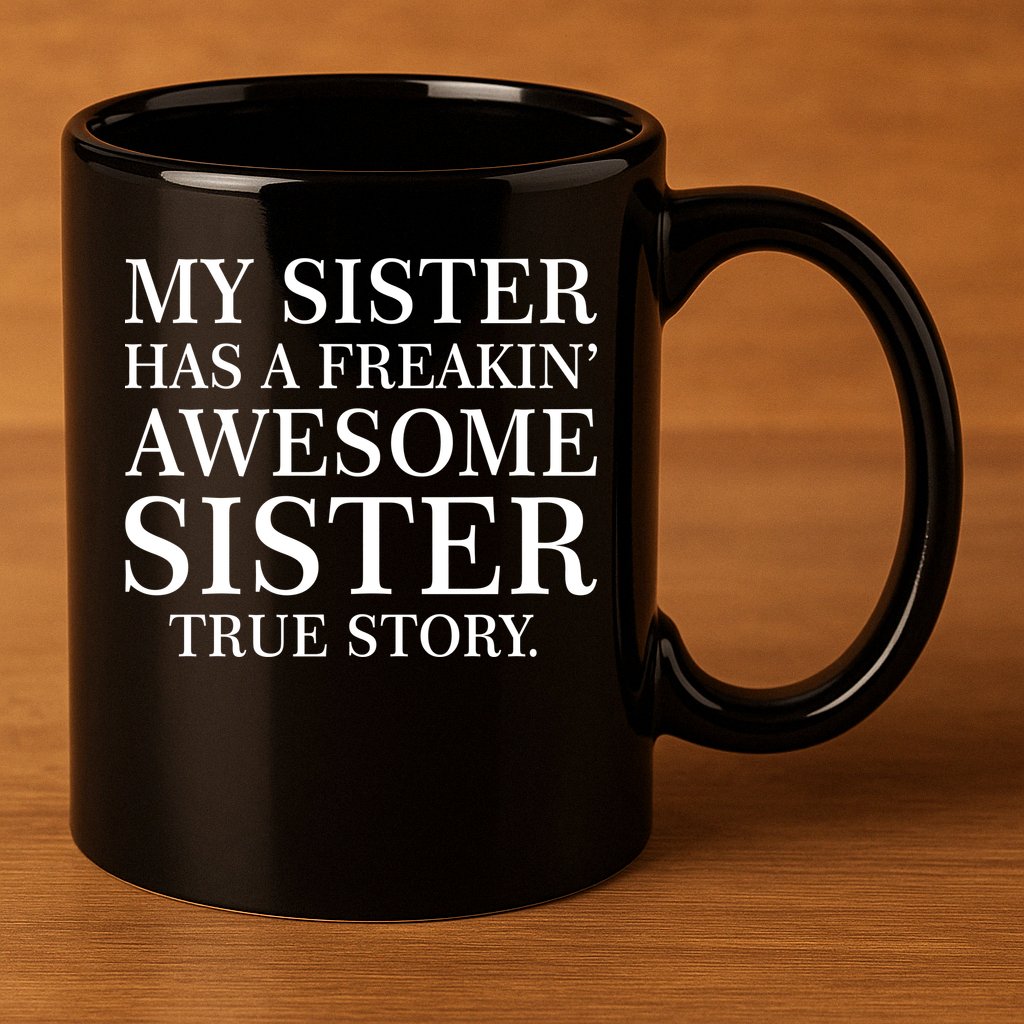 My Sister Has A Freakin Awesome Sister True Story 11oz C Handle Ceramic Mug
