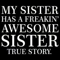 My Sister Has A Freakin Awesome Sister True Story Baby Bodysuit