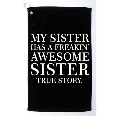 My Sister Has A Freakin Awesome Sister True Story Platinum Collection Golf Towel