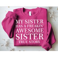 My Sister Has A Freakin Awesome Sister True Story Sweatshirt