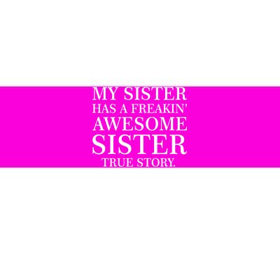 My Sister Has A Freakin Awesome Sister True Story Bumper Sticker