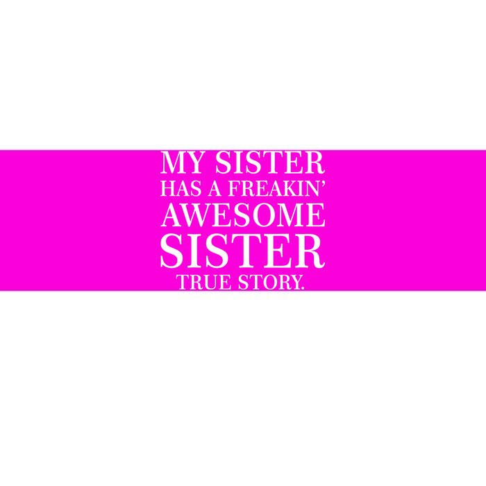 My Sister Has A Freakin Awesome Sister True Story Bumper Sticker