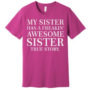 My Sister Has A Freakin Awesome Sister True Story Premium T-Shirt