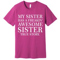 My Sister Has A Freakin Awesome Sister True Story Premium T-Shirt