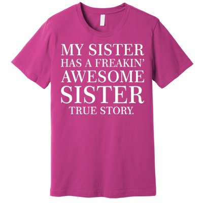 My Sister Has A Freakin Awesome Sister True Story Premium T-Shirt