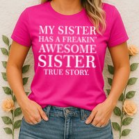 My Sister Has A Freakin Awesome Sister True Story Womens T-Shirt