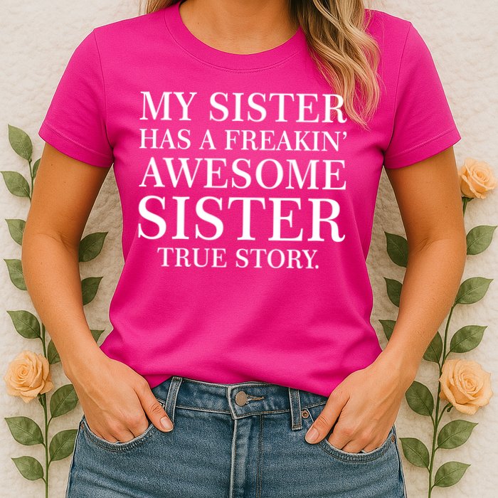 My Sister Has A Freakin Awesome Sister True Story Womens T-Shirt