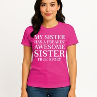 My Sister Has A Freakin Awesome Sister True Story Womens T-Shirt