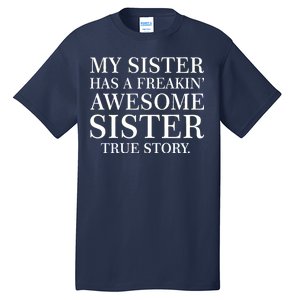 My Sister Has A Freakin Awesome Sister True Story Tall T-Shirt